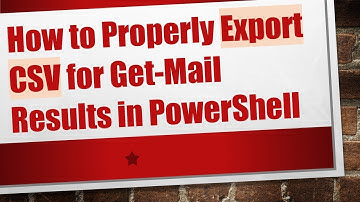 How to Properly Export CSV for Get-Mail Results in PowerShell