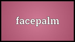 Facepalm Meaning
