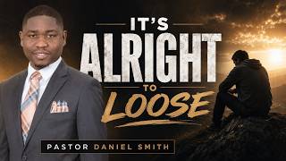 Pastor Daniel Smith | "It's Alright to Loose"
