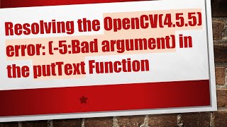 Resolving the OpenCV(4.5.5) error: (-5:Bad argument) in the putText Function