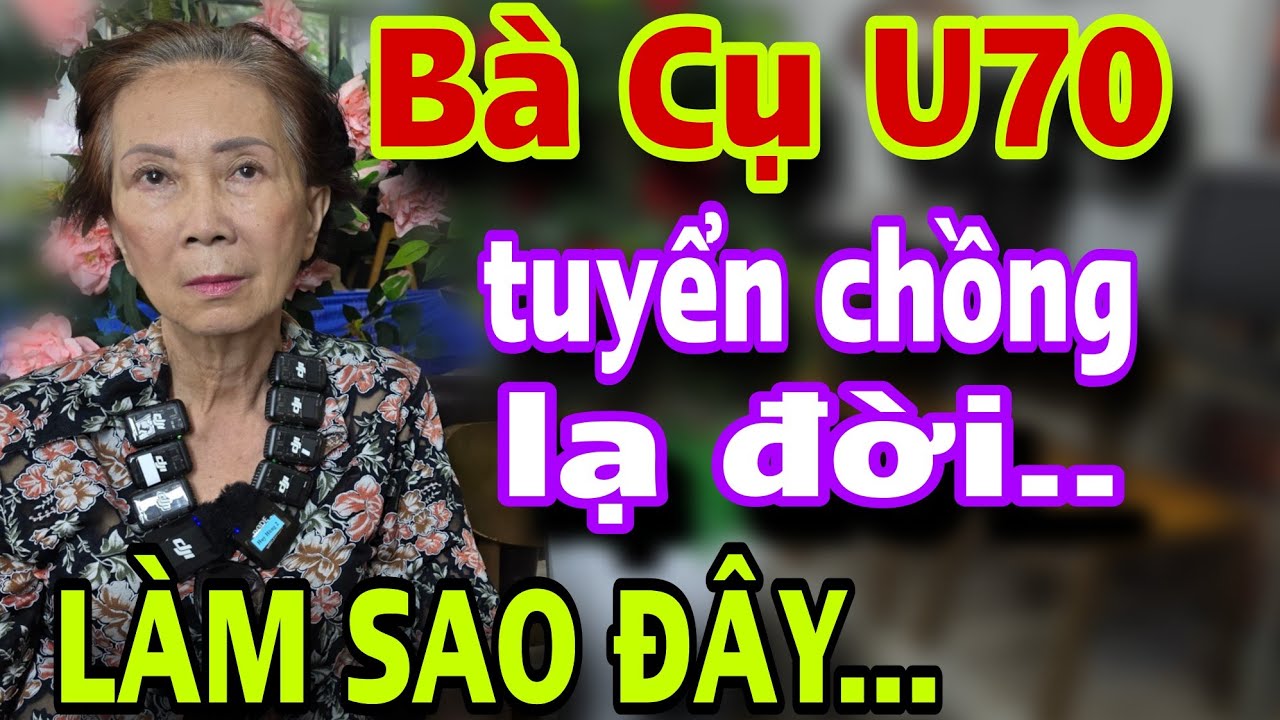 Bà Cụ U70 Sài Gòn Tuyển Chồng Lạ Đời Biết Làm Sao Đây