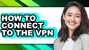How to Connect to the Vpn (full Guide)