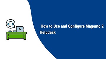 How to Use and configure Magento 2 Helpdesk