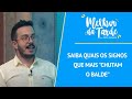 Saiba quais os signos que mais &quot;chutam o balde&quot; | MELHOR DA TARDE