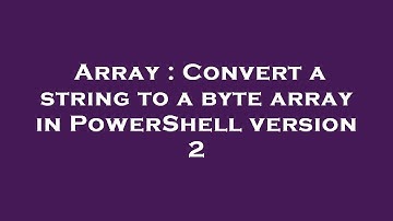 Array : Convert a string to a byte array in PowerShell version 2