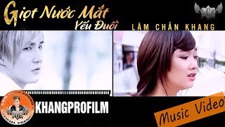 [ MV ] GIỌT NƯỚC MẮT YẾU ĐUỐI | LÂM CHẤN KHANG