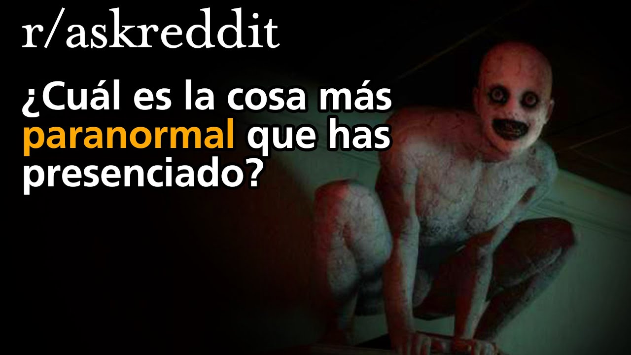 ¿Cuál es la cosa más paranormal que has presenciado?