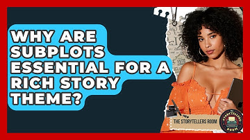 Why Are Subplots Essential For A Rich Story Theme? - The Storytellers Room