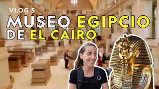 El Museo Egipcio de El Cairo - Día 5 - EGIPTO Vlogs