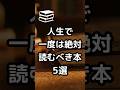 【人生で一度は絶対に読むべき本 5選】#shorts #本 #本要約 #おすすめ本 #自己啓発本 #読書 #人生好転