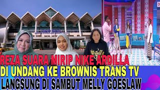 REZA SUARA MIRIP NIKE ARDILLA DIUNDANG KE BROWNIS TRANS TV, LANGSUNG DISAMBUT MELLY GOESLAW