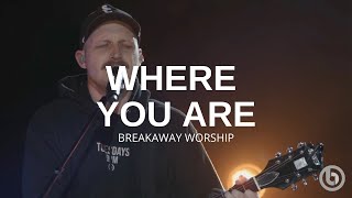 Where You Are - Breakaway Worship | Live