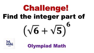 Find the Integer Part of (sqrt(6 )+ sqrt(5))^6 | Olympiad Math