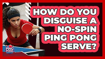 How Do You Disguise A No-spin Ping Pong Serve? - Ping Pong Prodigy