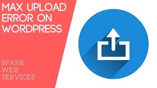 Max upload error on Wordpress | Spark Web Services Epsom