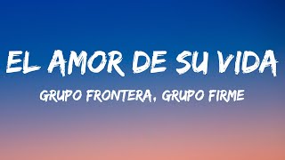 Grupo Frontera x Grupo Firme - EL AMOR DE SU VIDA (Letra/Lyrics)