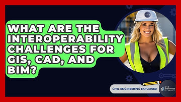 What Are The Interoperability Challenges For GIS, CAD, And BIM? - Civil Engineering Explained