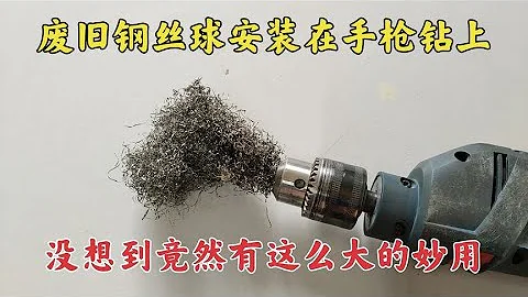 才知道，把废旧钢丝球安装在电钻上，居然有这么大的妙用！ - 天天要闻