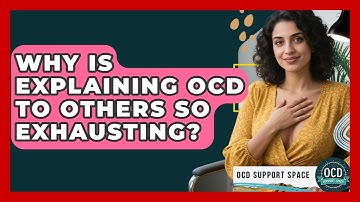 Why Is Explaining OCD To Others So Exhausting? - OCD Support Space