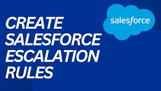 How to Create Salesforce Escalation Rules | Bonus Included!