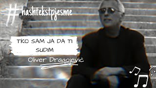 Oliver Dragojević - TKO SAM JA DA TI SUDIM ° Tekst