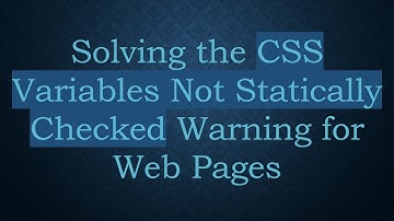 Solving the CSS Variables Not Statically Checked Warning for Web Pages