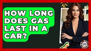 How Long Does Gas Last In A Car? - Teenager Guide to Life
