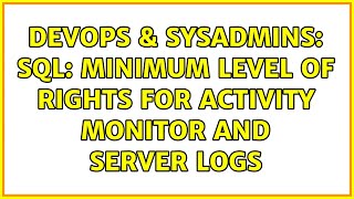 Famous DevOps & SysAdmins: SQL: minimum level of rights for activity monitor and server logs Net Worth