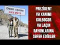 Prezident İlham Əliyev və xanımı Mehriban Əliyeva Kəlbəcər və Laçına səfər ediblər