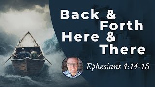 Back and Forth, Here and There (Eph. 4:14-15) • Ephesians Bible Study 105
