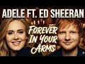 Forever In Your Arms Adele Ft Ed Sheeran Official Music Video Deep Heartfelt Love Song