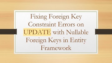 Fixing Foreign Key Constraint Errors on UPDATE with Nullable Foreign Keys in Entity Framework