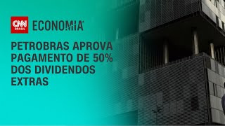 Petrobras aprova pagamento de 50% dos dividendos extras | CNN PRIME TIME