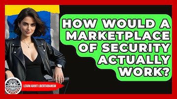 How Would A Marketplace Of Security Actually Work? - Learn About Libertarianism