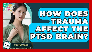 How Does Trauma Affect The PTSD Brain? - PTSD Support Channel