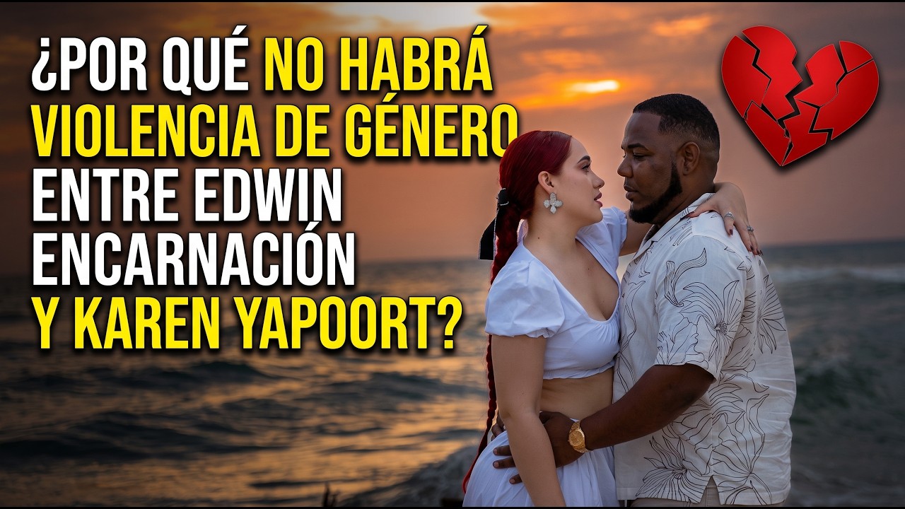 Por qué no Habrá Violencia de Genero Entre Edwin Encarnación y Karen Yapoort ?