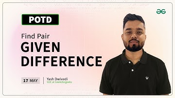 POTD- 17/05/2024 | Find Pair Given Difference | Problem of the Day | GeeksforGeeks Practice