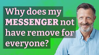 Why does my Messenger not have remove for everyone?