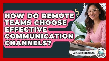 How Do Remote Teams Choose Effective Communication Channels? - Guide To Work From Home