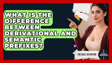 What Is The Difference Between Derivational And Semantic Prefixes? - The Daily Definition