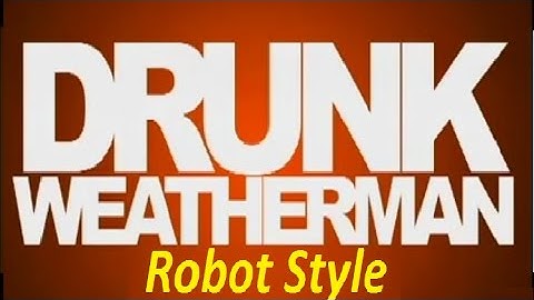 🍺DRUNK WeatherMan - Robot Style🍺 ¯\_(ツ)_/¯