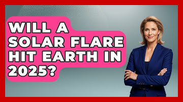 Will A Solar Flare Hit Earth In 2025? - Physics Frontier
