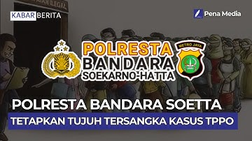 POLRESTA BANDARA SOETTA TETAPKAN TUJUH TERSANGKA KASUS TPPO
