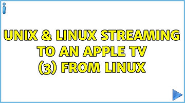 Unix & Linux: Streaming to an Apple TV (3) from Linux (8 Solutions!!)