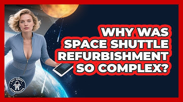 Why Was Space Shuttle Refurbishment So Complex? - All About Astronauts