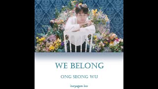 ONG SEONG WU (옹성우) - WE BELONG | [Lirik Terjemahan Indo]