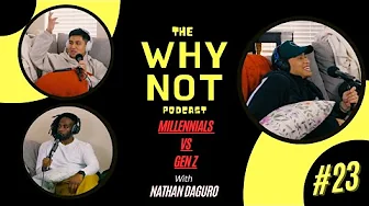 MILLENIALS VS GEN Z (FT. NATHAN DAGURO) | EP 23 | THE WHY NOT PODCAST