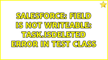 Salesforce: Field is not writeable: Task.IsDeleted Error in test class