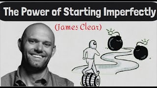 The Power of Starting Imperfectly (James Clear)