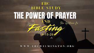 Ebenezer Baptist Church Bible Study Series Power of Prayer and Fasting 4-15-26